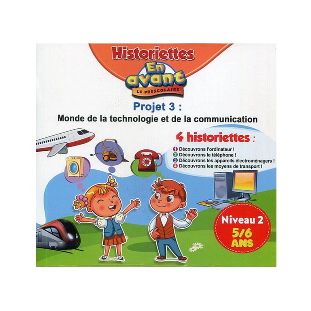 HISTORIETTES EN AVANT LE PRESCOLAIRE 5/6 PROJET 3 : MONDE DE LA TECHNOLOGIE ET DE LA COMMUNICATION